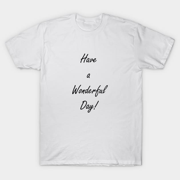 Have A Wonderful Day! T-Shirt by BlackMosaic